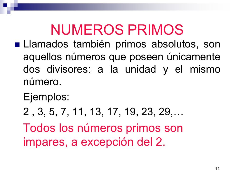 NUMEROS PRIMOS Llamados también primos absolutos, son aquellos números que poseen únicamente dos divisores: a la unidad y el mismo número.