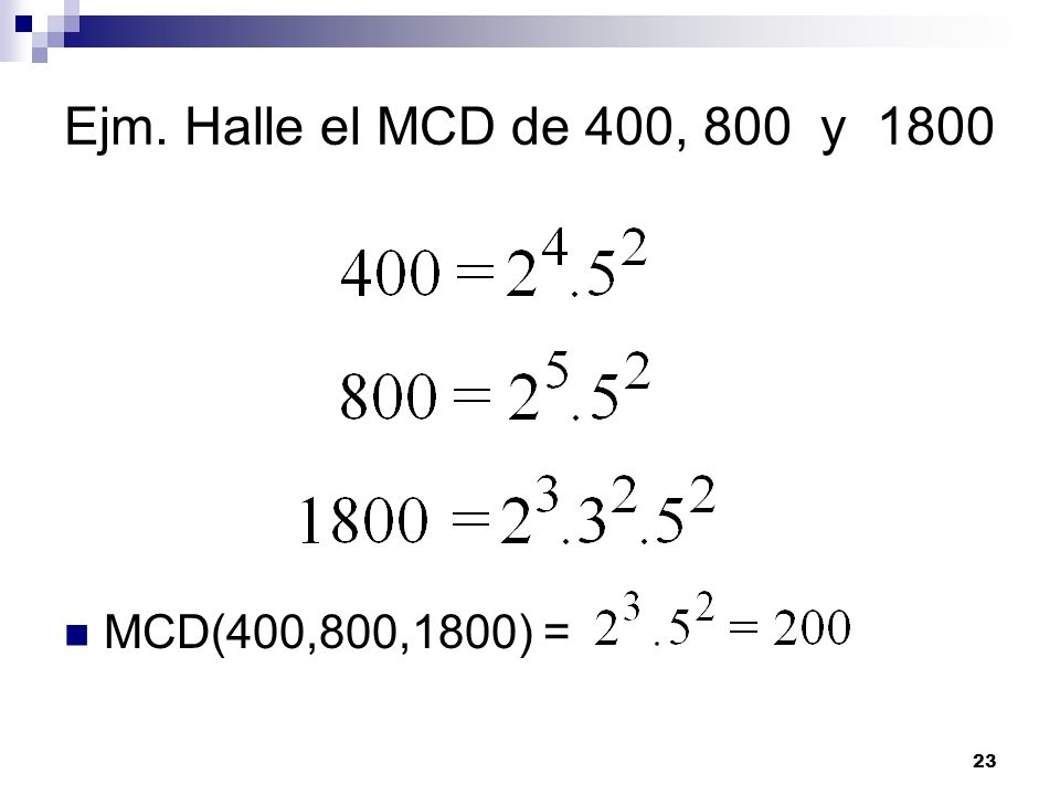 Ejm. Halle el MCD de 400, 800 y 1800 MCD(400,800,1800) =