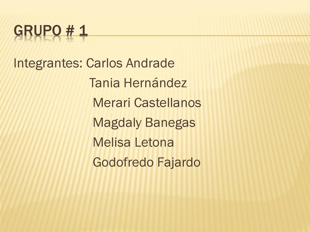 GRUPO # 1 Integrantes: Carlos Andrade Tania Hernández Merari Castellanos Magdaly Banegas Melisa Letona Godofredo Fajardo