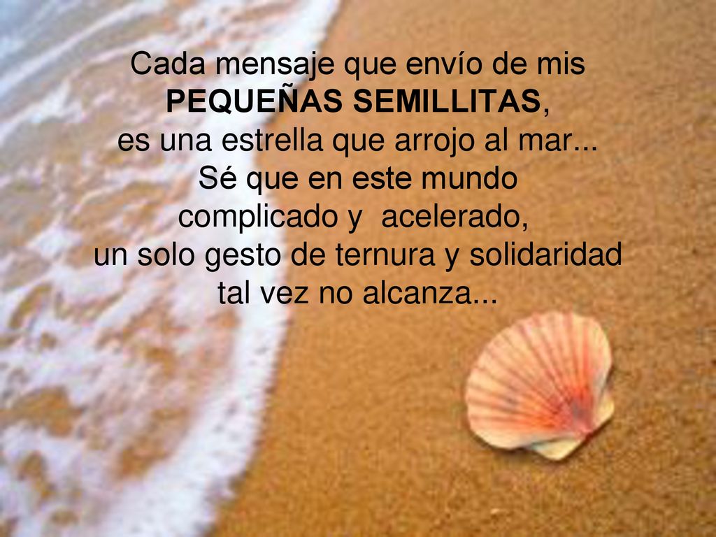 Cada mensaje que envío de mis PEQUEÑAS SEMILLITAS, es una estrella que arrojo al mar...