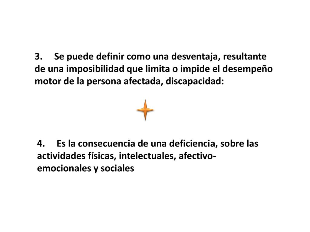 3. Se puede definir como una desventaja, resultante de una imposibilidad que limita o impide el desempeño motor de la persona afectada, discapacidad: