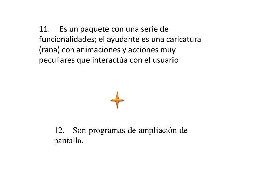 11. Es un paquete con una serie de funcionalidades; el ayudante es una caricatura (rana) con animaciones y acciones muy peculiares que interactúa con el usuario