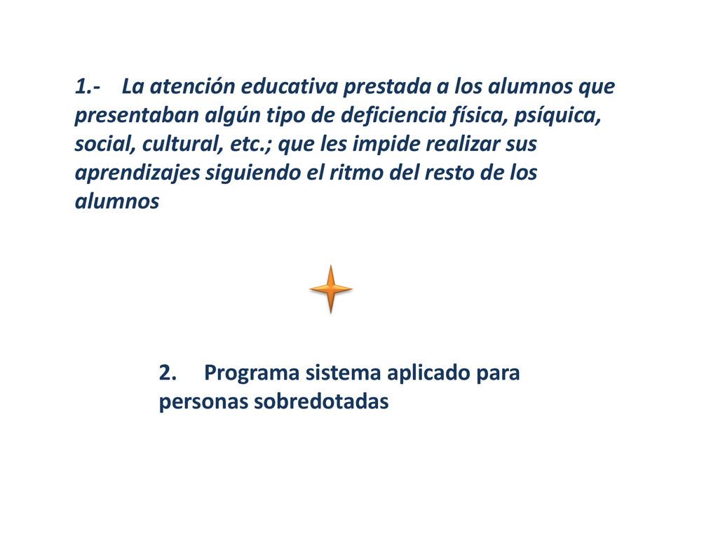 1.- La atención educativa prestada a los alumnos que presentaban algún tipo de deficiencia física, psíquica, social, cultural, etc.; que les impide realizar sus aprendizajes siguiendo el ritmo del resto de los alumnos