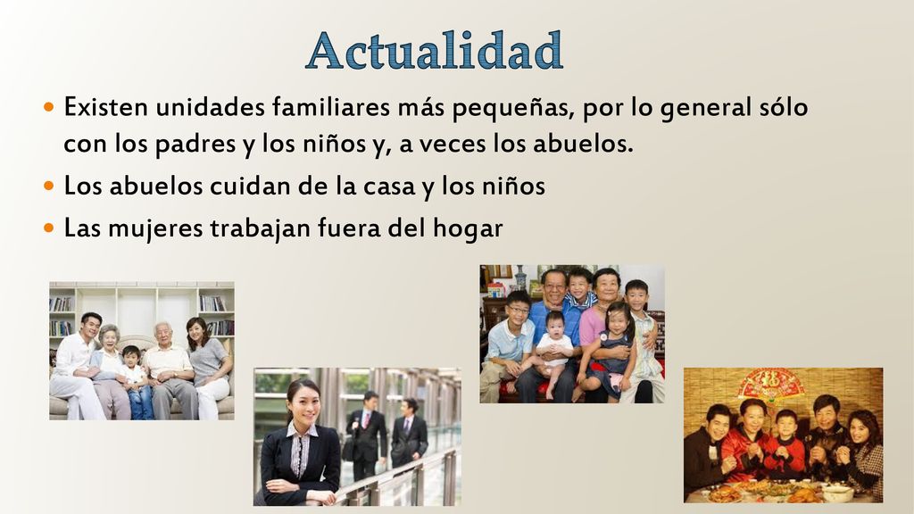 Actualidad Existen unidades familiares más pequeñas, por lo general sólo con los padres y los niños y, a veces los abuelos.