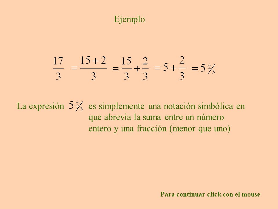 Ejemplo La expresión. es simplemente una notación simbólica en que abrevia la suma entre un número entero y una fracción (menor que uno)