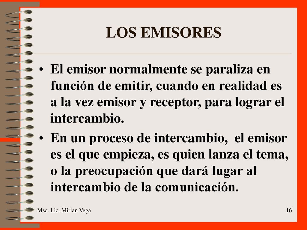 LOS EMISORES El emisor normalmente se paraliza en función de emitir, cuando en realidad es a la vez emisor y receptor, para lograr el intercambio.
