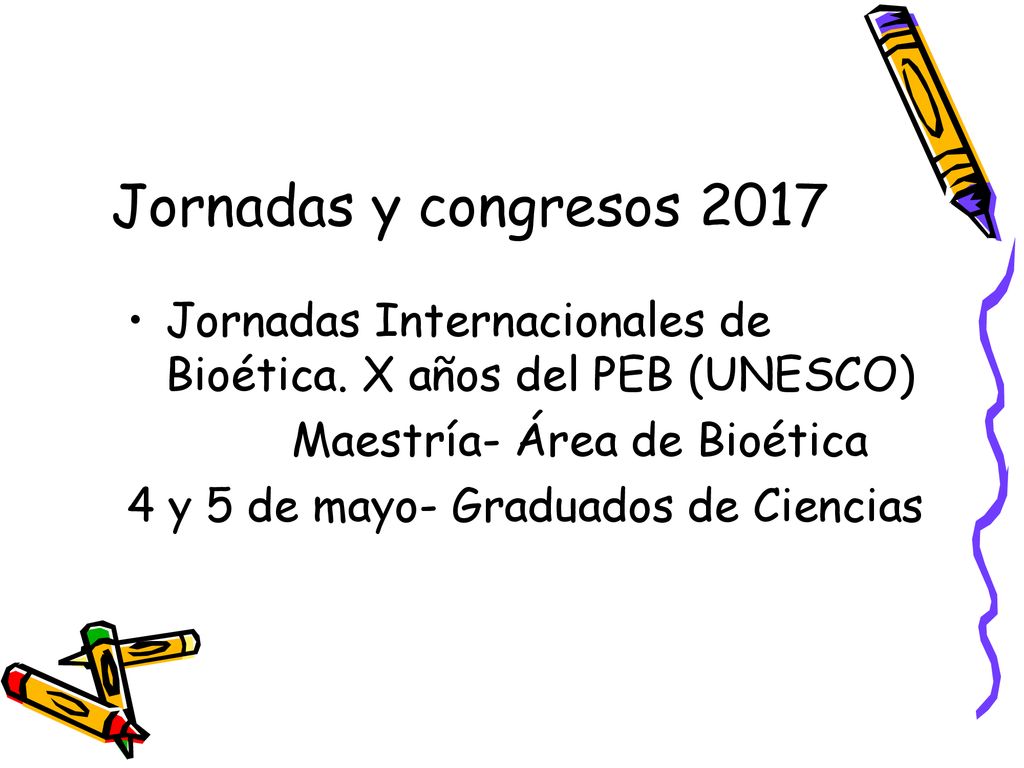 Jornadas y congresos 2017 Jornadas Internacionales de Bioética. X años del PEB (UNESCO) Maestría- Área de Bioética.