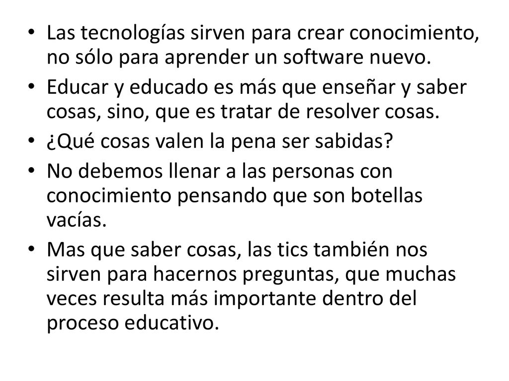Las tecnologías sirven para crear conocimiento, no sólo para aprender un software nuevo.