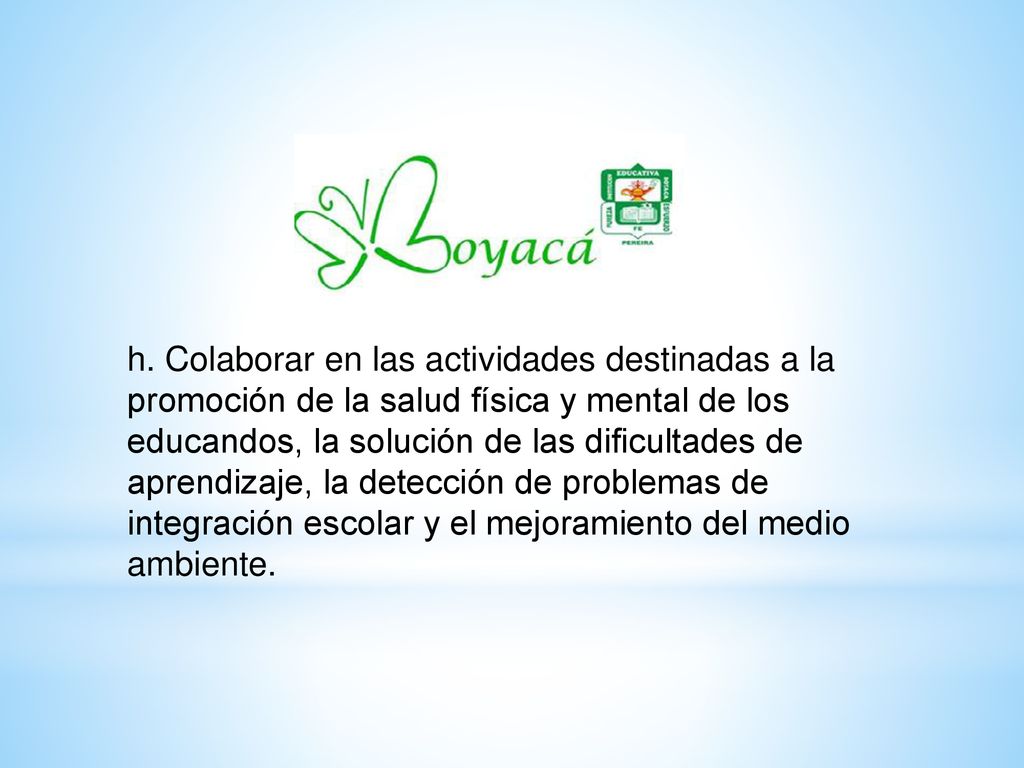 h. Colaborar en las actividades destinadas a la promoción de la salud física y mental de los