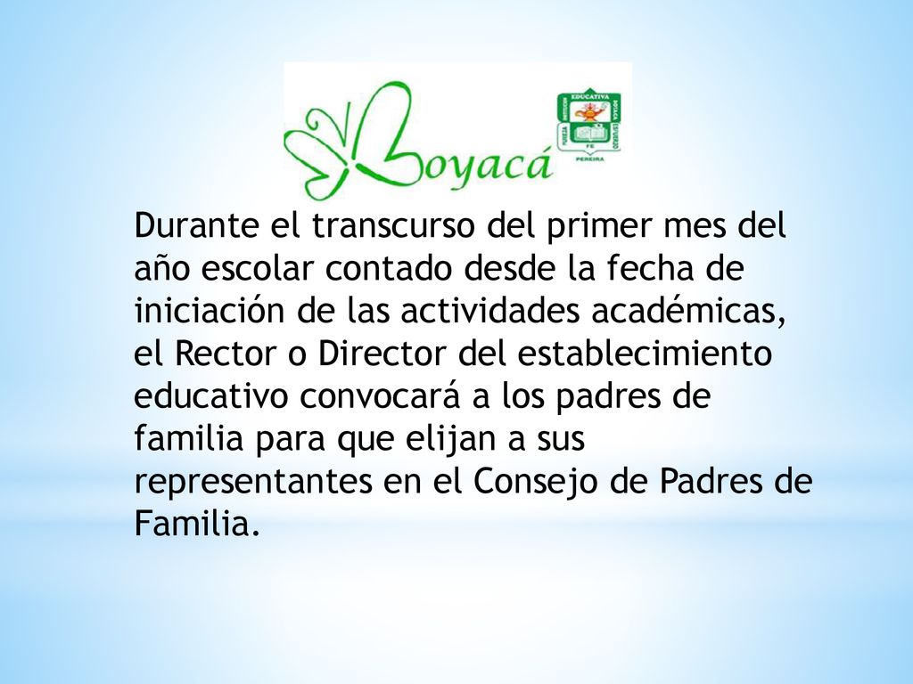 Durante el transcurso del primer mes del año escolar contado desde la fecha de iniciación de las actividades académicas, el Rector o Director del establecimiento educativo convocará a los padres de familia para que elijan a sus representantes en el Consejo de Padres de Familia.