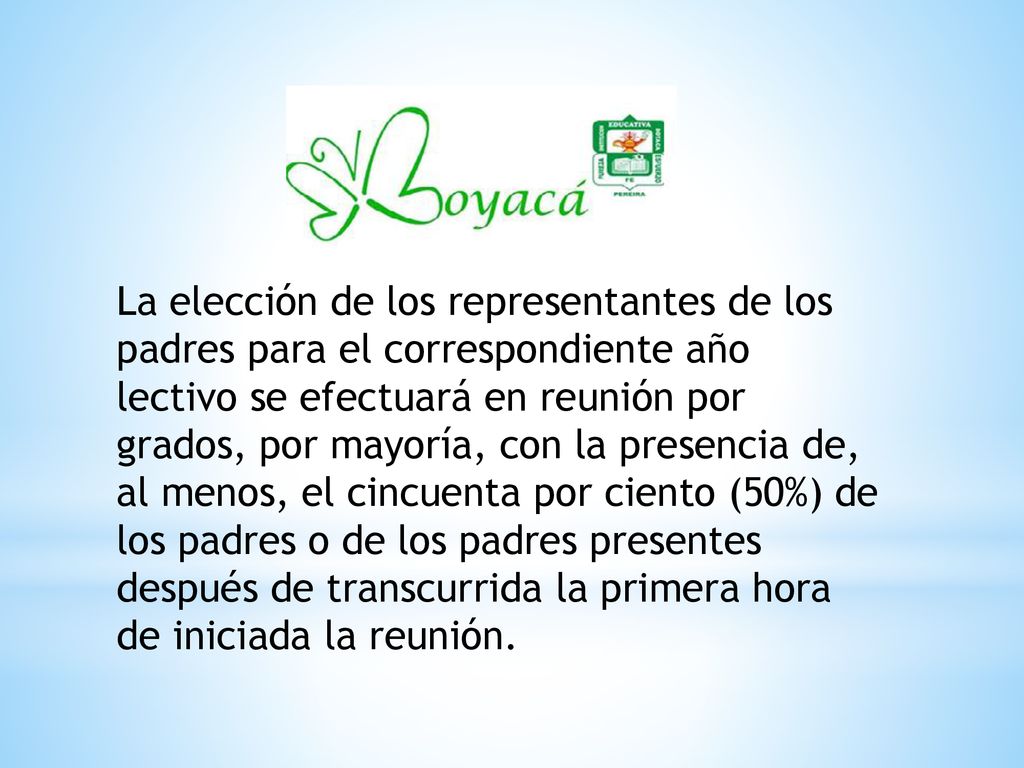 La elección de los representantes de los padres para el correspondiente año lectivo se efectuará en reunión por grados, por mayoría, con la presencia de, al menos, el cincuenta por ciento (50%) de los padres o de los padres presentes después de transcurrida la primera hora de iniciada la reunión.