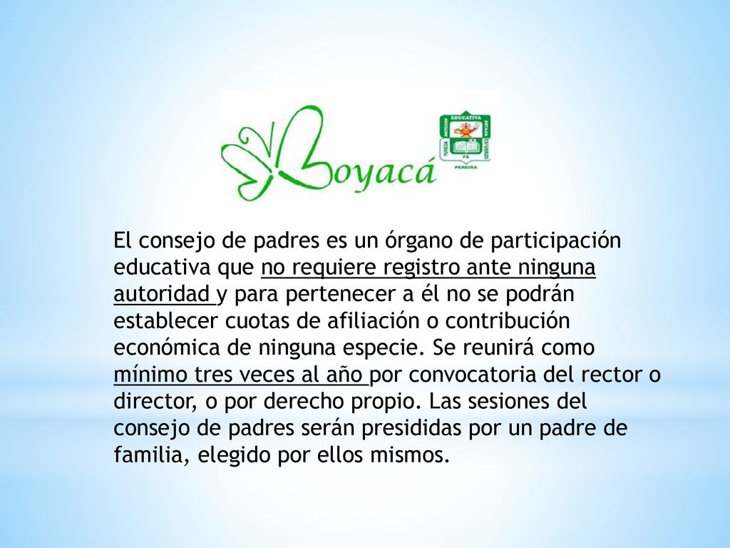 El consejo de padres es un órgano de participación educativa que no requiere registro ante ninguna autoridad y para pertenecer a él no se podrán establecer cuotas de afiliación o contribución económica de ninguna especie.