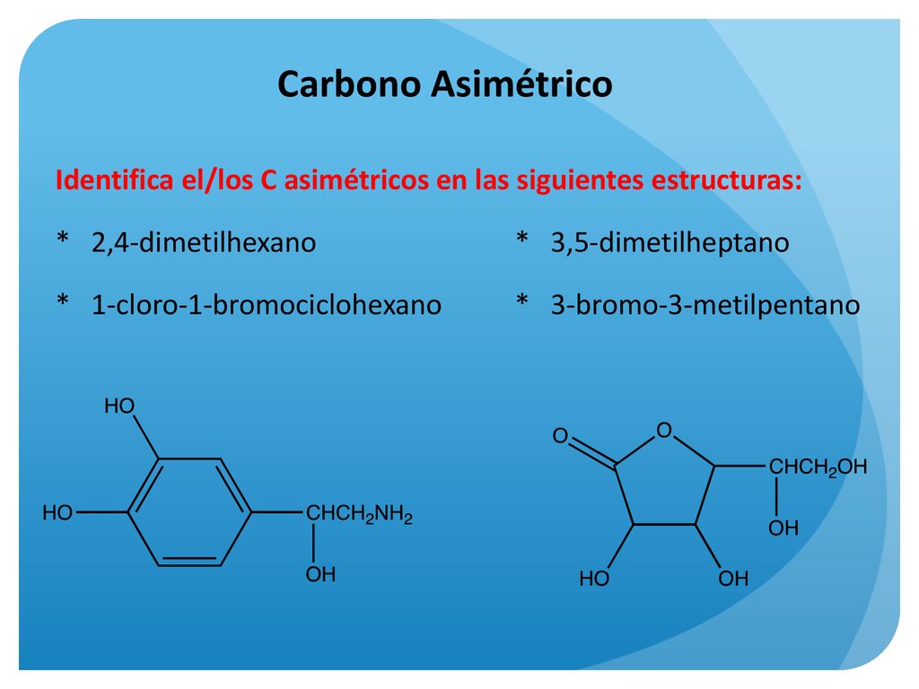 Carbono Asimétrico Identifica el/los C asimétricos en las siguientes estructuras: * 2,4-dimetilhexano * 3,5-dimetilheptano.