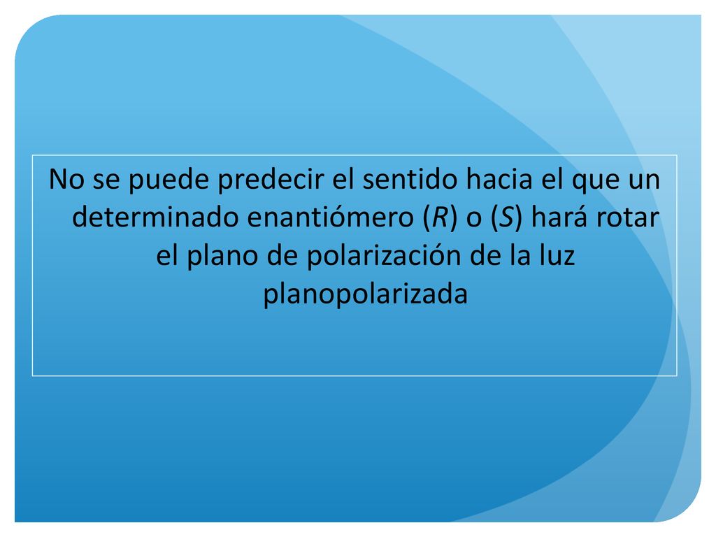 No se puede predecir el sentido hacia el que un determinado enantiómero (R) o (S) hará rotar el plano de polarización de la luz planopolarizada
