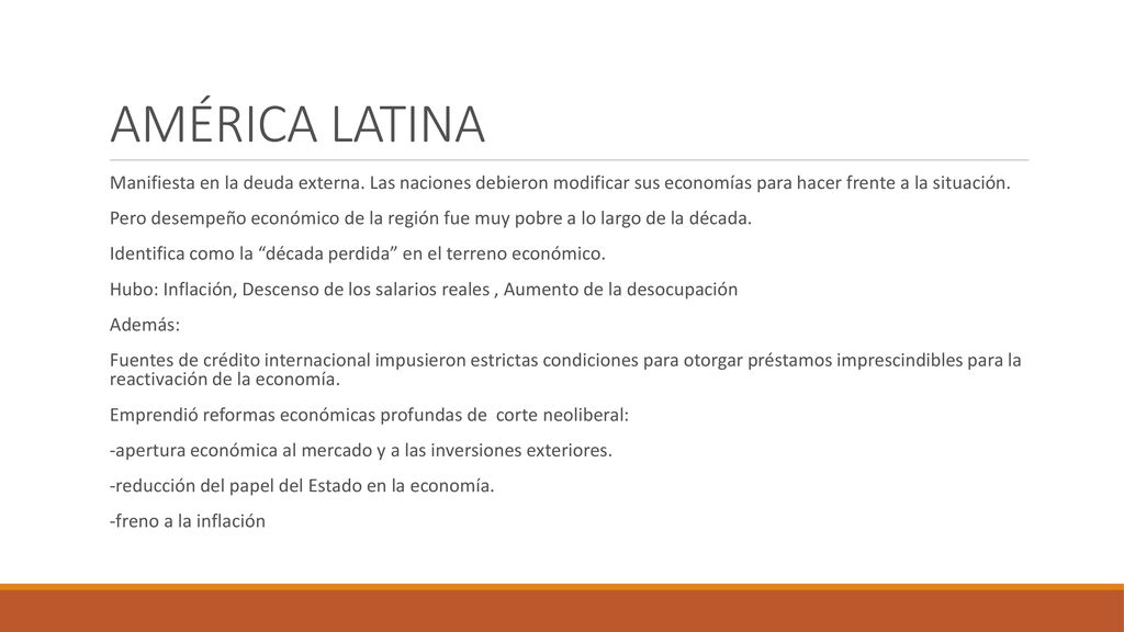 AMÉRICA LATINA Manifiesta en la deuda externa. Las naciones debieron modificar sus economías para hacer frente a la situación.