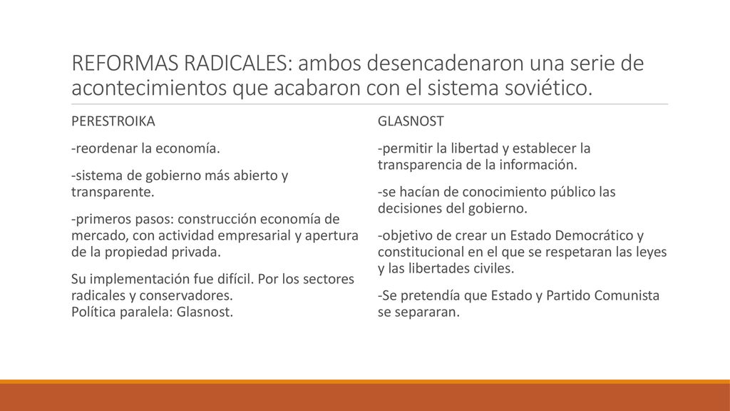 REFORMAS RADICALES: ambos desencadenaron una serie de acontecimientos que acabaron con el sistema soviético.