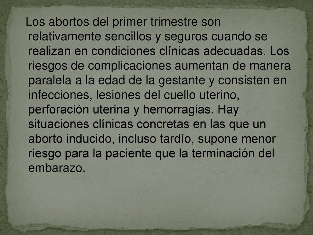 Los abortos del primer trimestre son relativamente sencillos y seguros cuando se realizan en condiciones clínicas adecuadas.