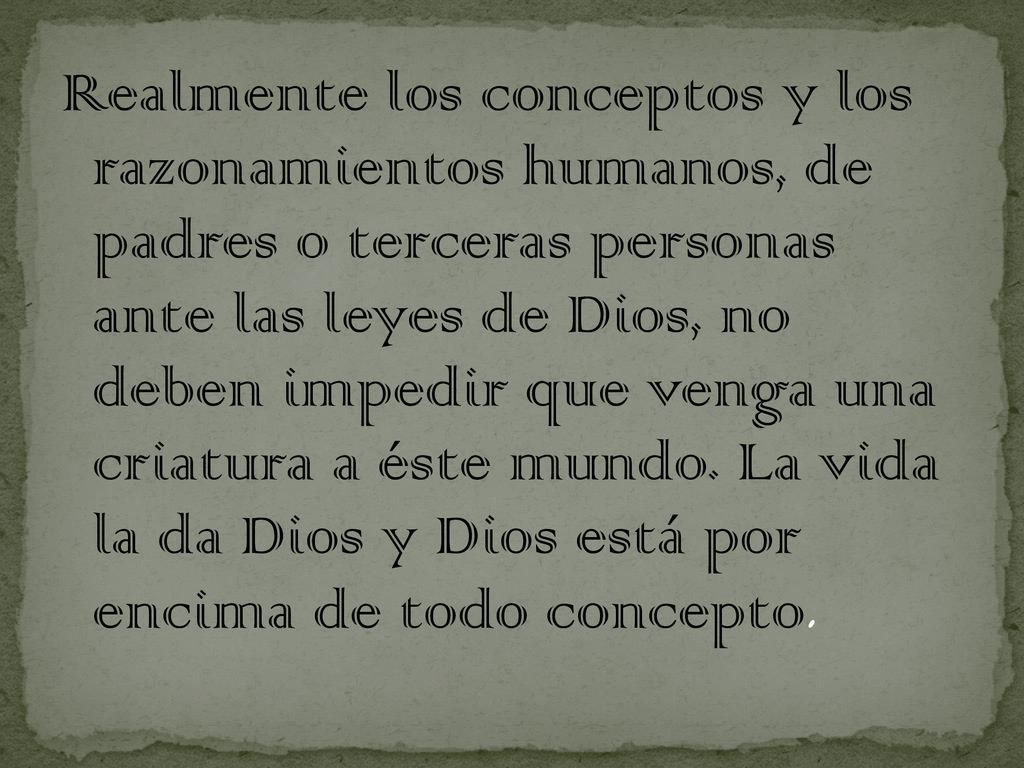 Realmente los conceptos y los razonamientos humanos, de padres o terceras personas ante las leyes de Dios, no deben impedir que venga una criatura a éste mundo.