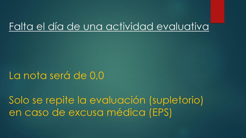 Falta el día de una actividad evaluativa La nota será de 0,0 Solo se repite la evaluación (supletorio) en caso de excusa médica (EPS)