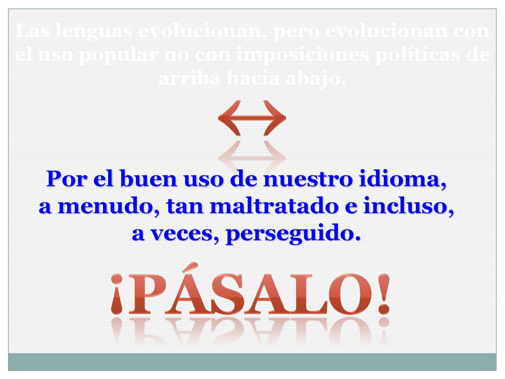 Las lenguas evolucionan, pero evolucionan con el uso popular no con imposiciones políticas de arriba hacia abajo.