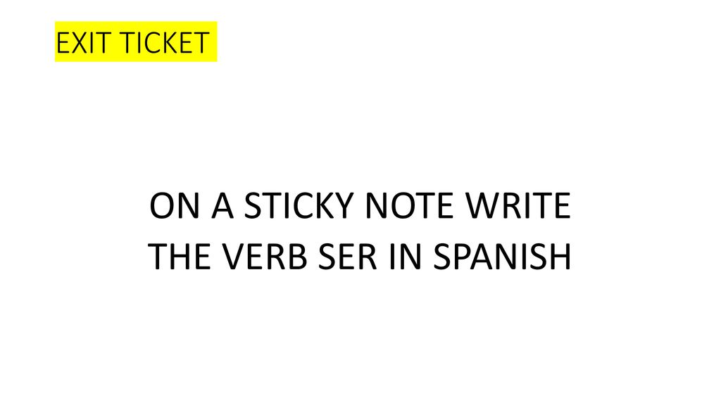 ON A STICKY NOTE WRITE THE VERB SER IN SPANISH