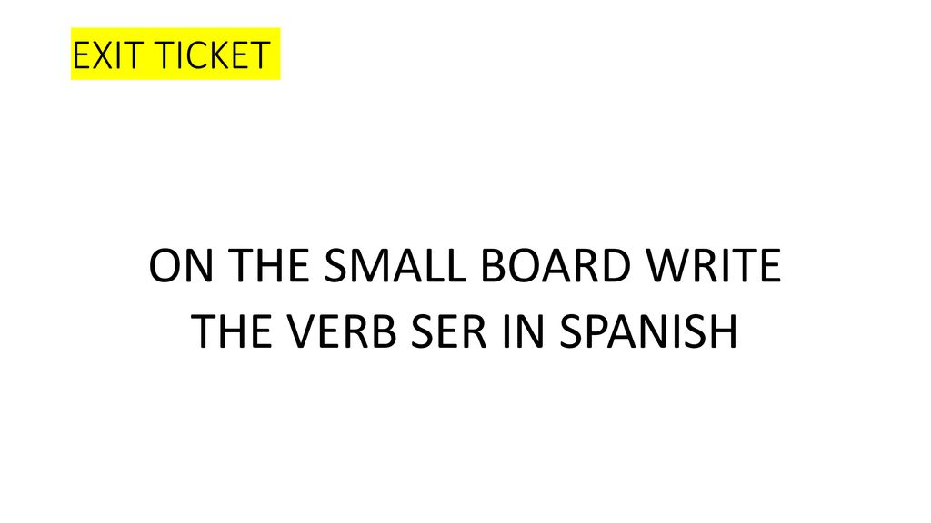 ON THE SMALL BOARD WRITE THE VERB SER IN SPANISH