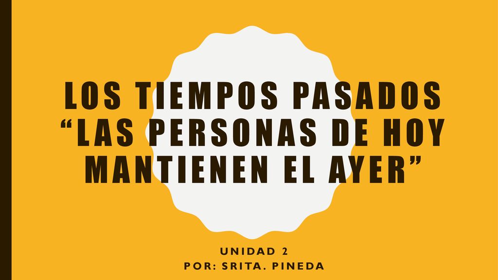 LOS TIEMPOS PASADOS las personas de hoy mantienen el ayer