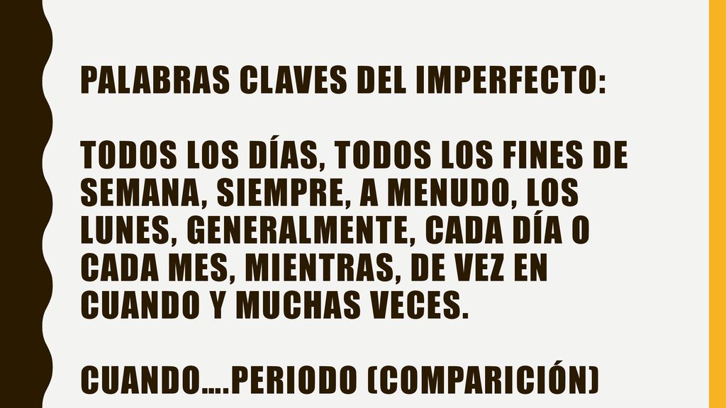 PALABRAS CLAVES DEL IMPERFECTO: todos los dÍas, todos los fines de semana, siempre, a menudo, los lunes, generalmente, cada dÍa o cada mes, mientras, de vez en cuando y muchas veces.