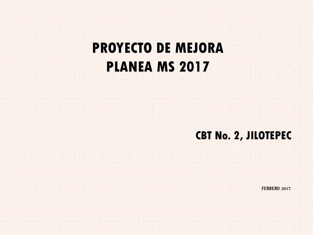 PROYECTO DE MEJORA PLANEA MS 2017 CBT No. 2, JILOTEPEC FEBRERO 2017.