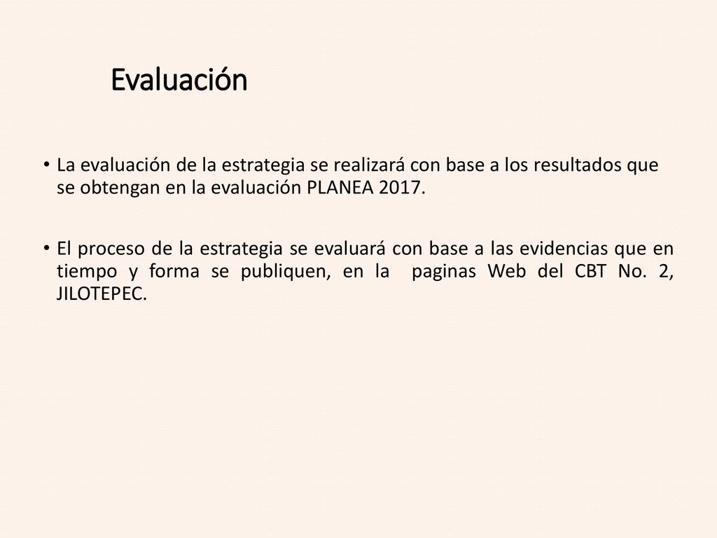 Evaluación La evaluación de la estrategia se realizará con base a los resultados que se obtengan en la evaluación PLANEA