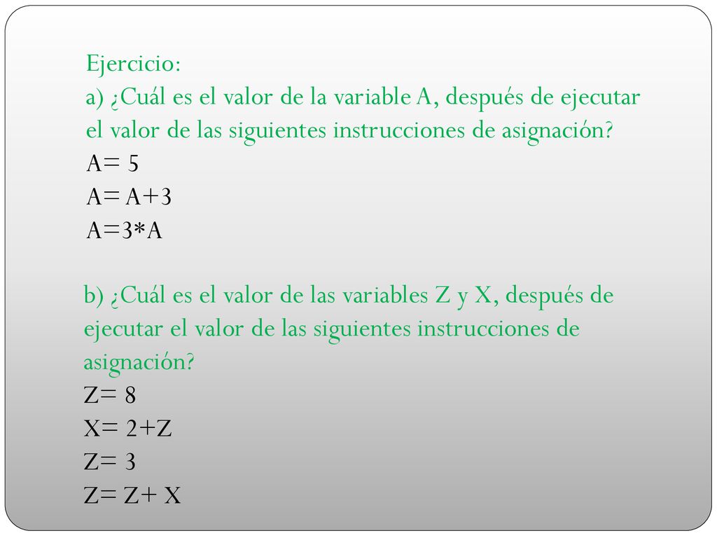 Ejercicio: a) ¿Cuál es el valor de la variable A, después de ejecutar el valor de las siguientes instrucciones de asignación