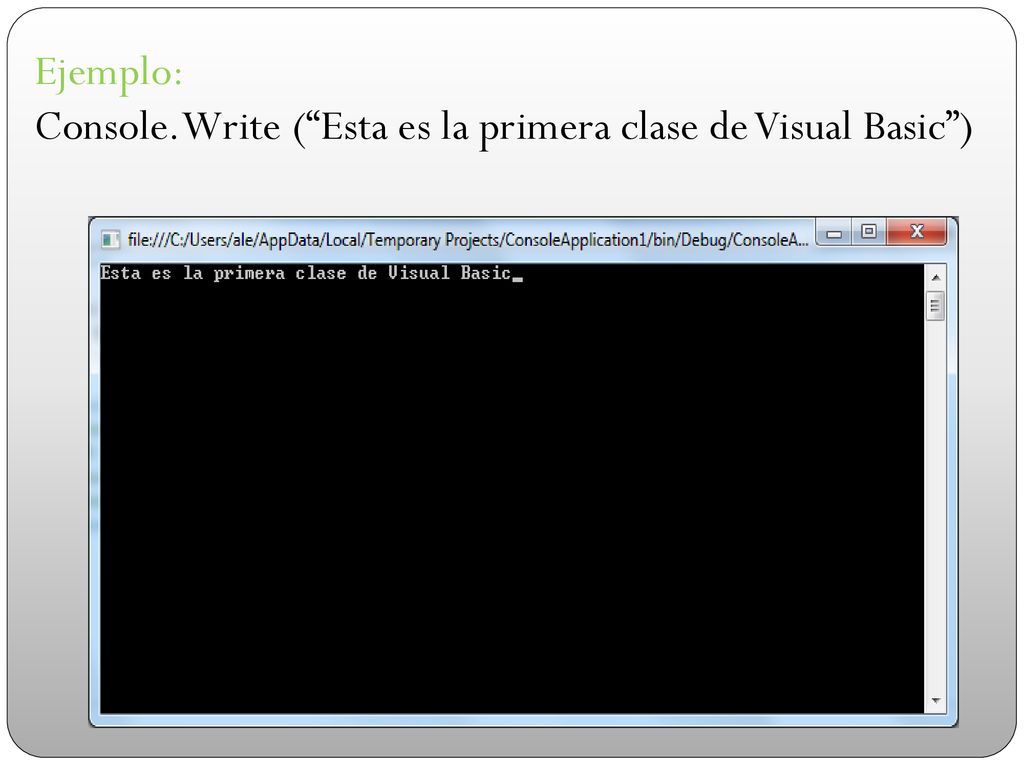 Ejemplo: Console.Write ( Esta es la primera clase de Visual Basic )