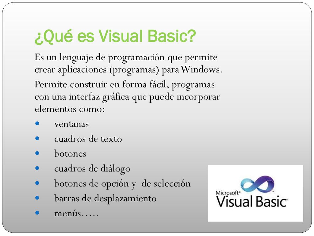 ¿Qué es Visual Basic Es un lenguaje de programación que permite crear aplicaciones (programas) para Windows.