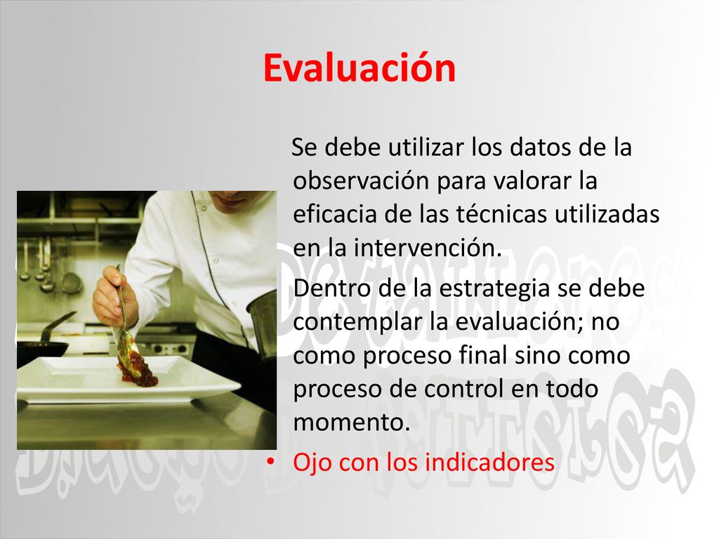 Evaluación Se debe utilizar los datos de la observación para valorar la eficacia de las técnicas utilizadas en la intervención.