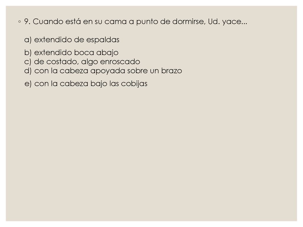 9. Cuando está en su cama a punto de dormirse, Ud. yace
