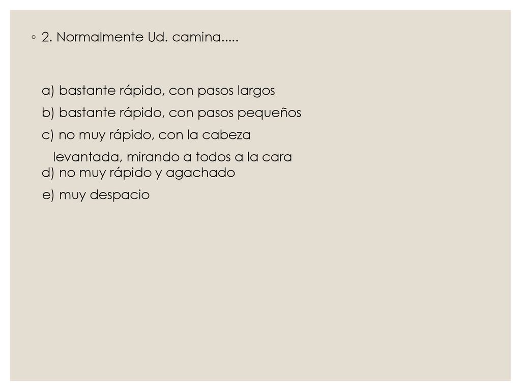 2. Normalmente Ud. camina..... a) bastante rápido, con pasos largos. b) bastante rápido, con pasos pequeños.
