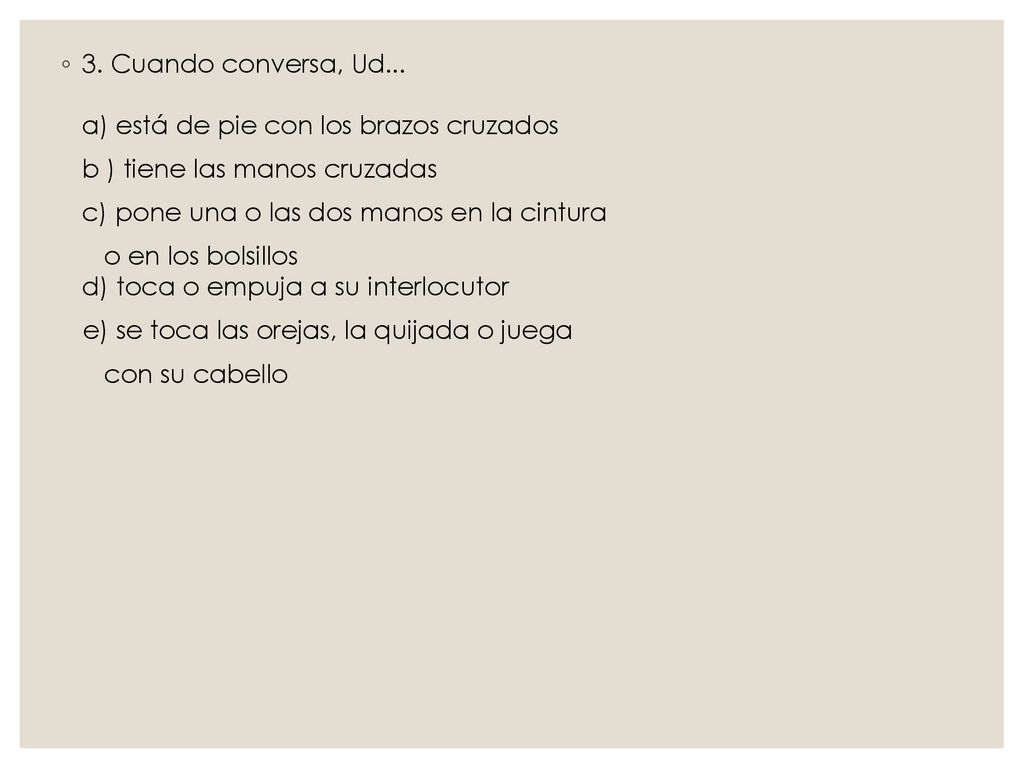 3. Cuando conversa, Ud... a) está de pie con los brazos cruzados