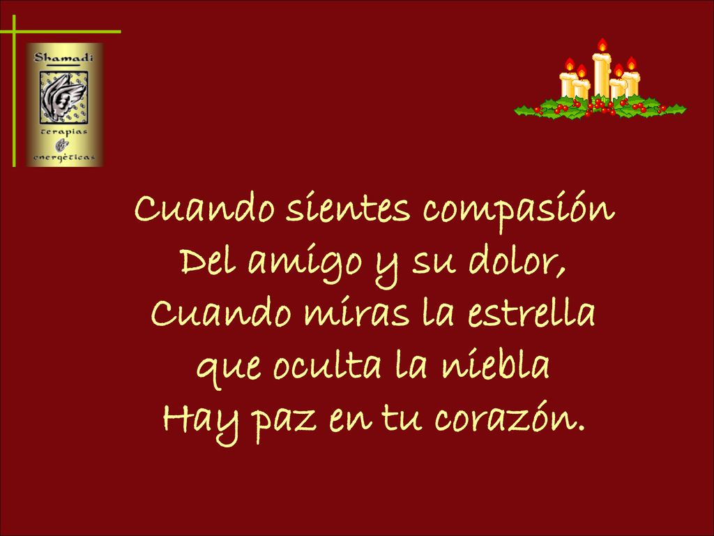 Cuando sientes compasión Del amigo y su dolor, Cuando miras la estrella que oculta la niebla Hay paz en tu corazón.