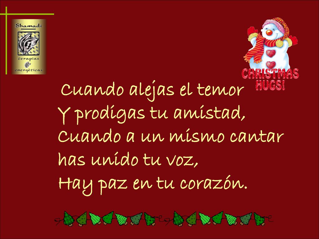 Cuando alejas el temor Y prodigas tu amistad, Cuando a un mismo cantar has unido tu voz, Hay paz en tu corazón.