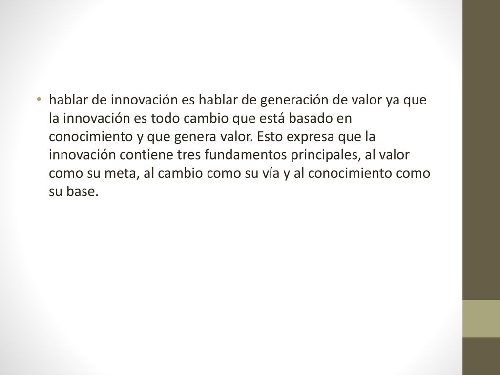hablar de innovación es hablar de generación de valor ya que la innovación es todo cambio que está basado en conocimiento y que genera valor.