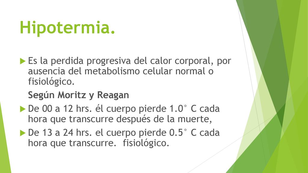 Hipotermia. Es la perdida progresiva del calor corporal, por ausencia del metabolismo celular normal o fisiológico.
