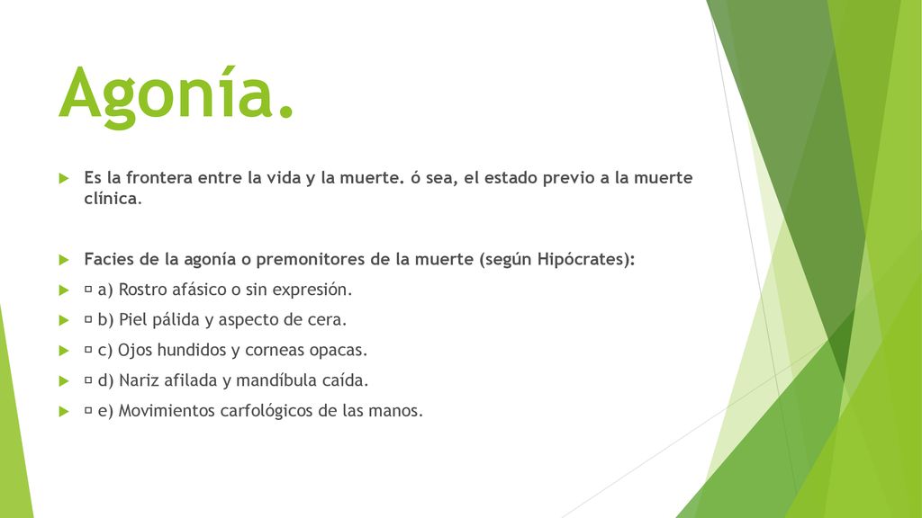 Agonía. Es la frontera entre la vida y la muerte. ó sea, el estado previo a la muerte clínica.