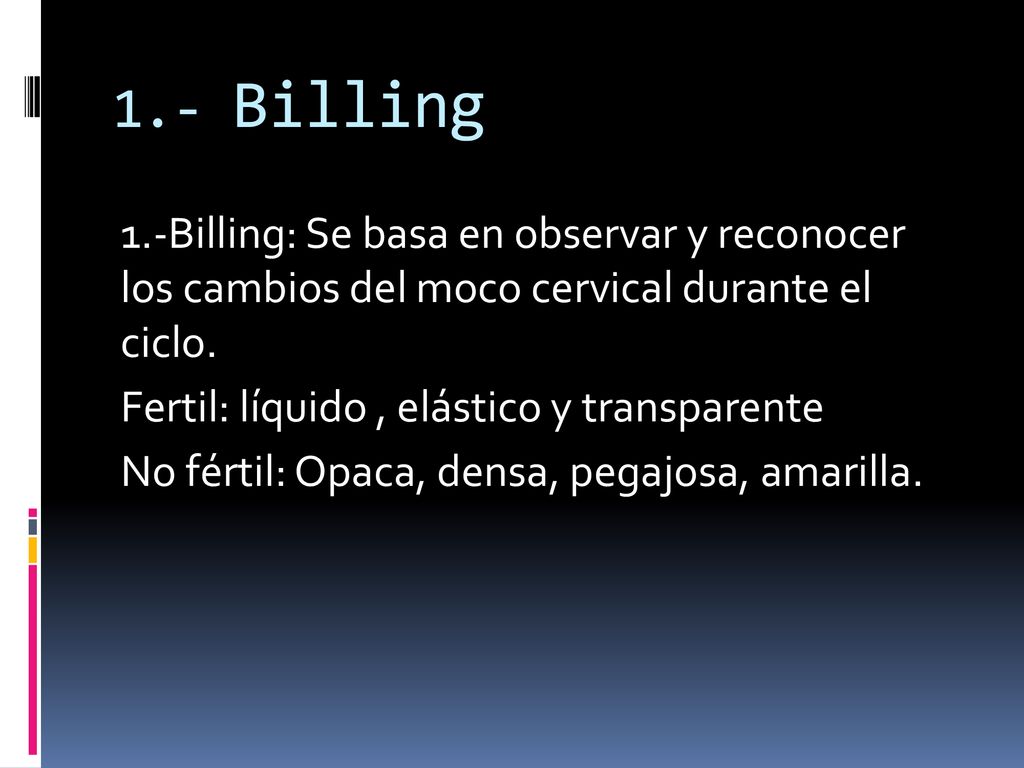 1.- Billing 1.-Billing: Se basa en observar y reconocer los cambios del moco cervical durante el ciclo.