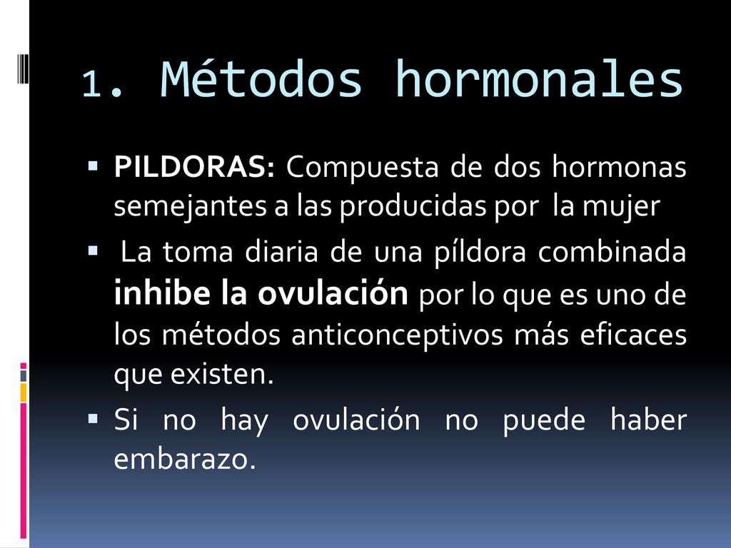 1. Métodos hormonales PILDORAS: Compuesta de dos hormonas semejantes a las producidas por la mujer.