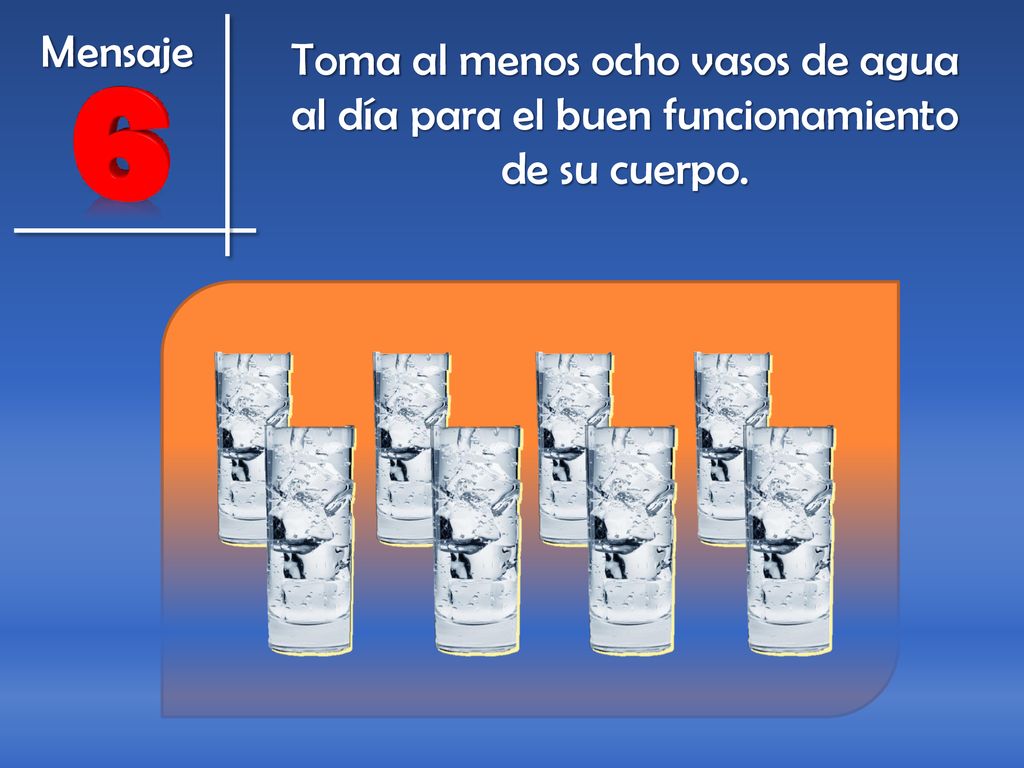 Mensaje Toma al menos ocho vasos de agua al día para el buen funcionamiento de su cuerpo.
