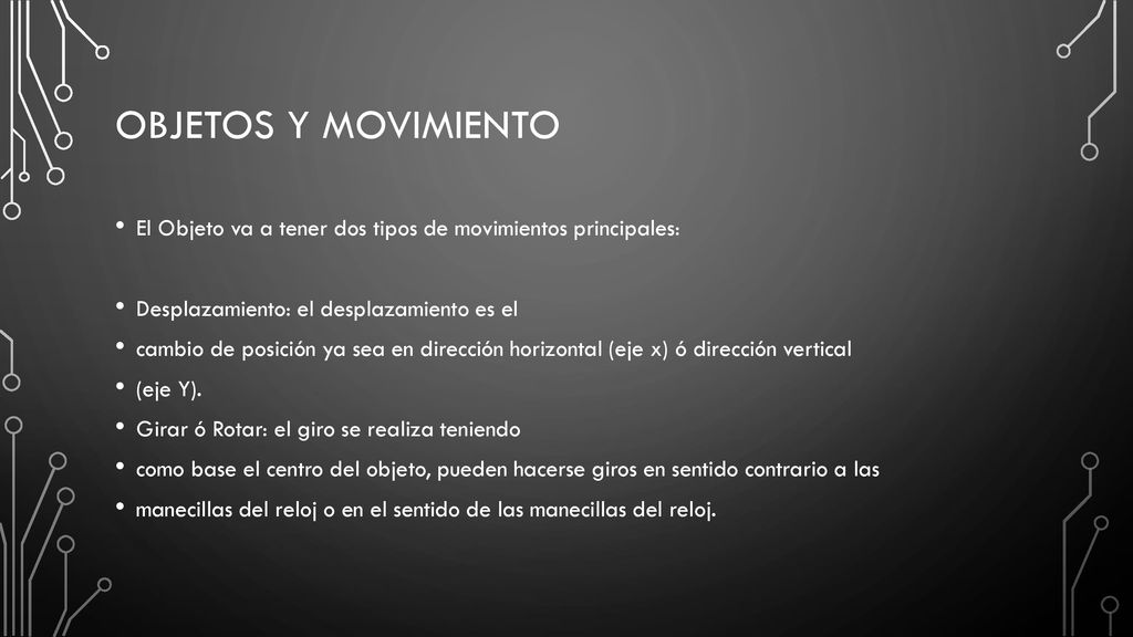 Objetos y movimiento El Objeto va a tener dos tipos de movimientos principales: Desplazamiento: el desplazamiento es el.