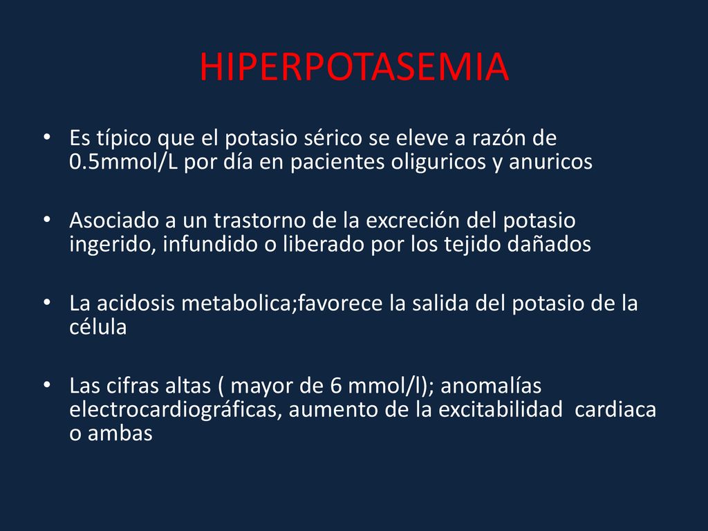HIPERPOTASEMIA Es típico que el potasio sérico se eleve a razón de 0.5mmol/L por día en pacientes oliguricos y anuricos.