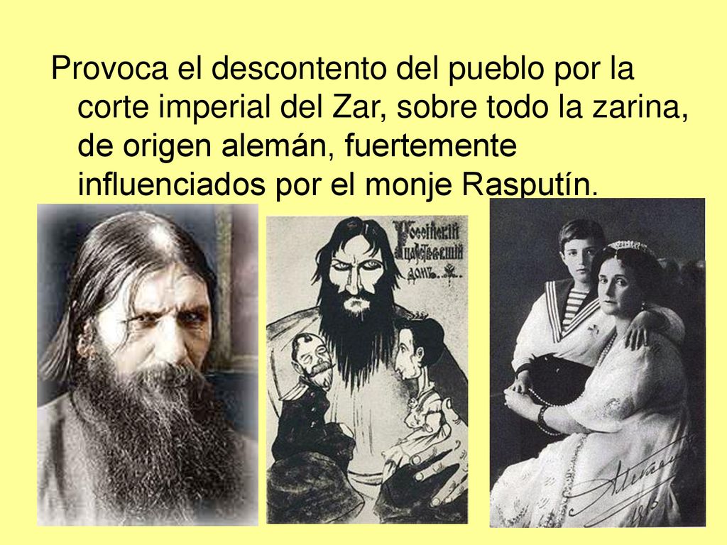Provoca el descontento del pueblo por la corte imperial del Zar, sobre todo la zarina, de origen alemán, fuertemente influenciados por el monje Rasputín.