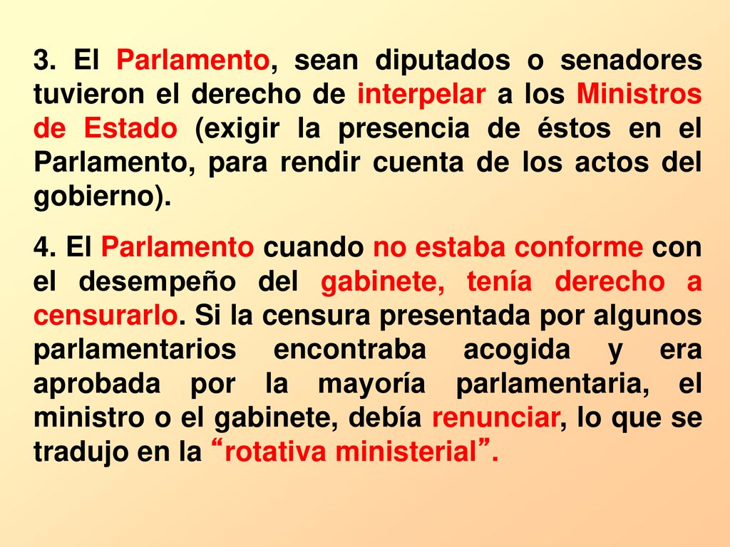 3. El Parlamento, sean diputados o senadores tuvieron el derecho de interpelar a los Ministros de Estado (exigir la presencia de éstos en el Parlamento, para rendir cuenta de los actos del gobierno).