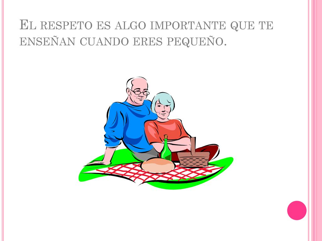 El respeto es algo importante que te enseñan cuando eres pequeño.